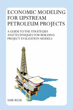 Economic Modeling For Upstream Petroleum Projects: A Guide to the Strategies and Techniques for Building Project Evaluation Models - Rezk, Amr