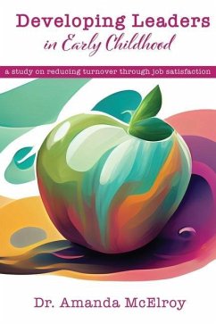 Developing Leaders Within Early Childhood: A Study on Reducing Turnover Through Job Satisfaction - McElroy, Amanda