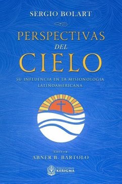 Perspectivas del cielo: Su influencia en la misionologia Latinoamericana - Bolart, Sergio