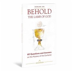 Behold the Lamb of God: 60 Questions and Answers on the Mystery of the Eucharist - Sri, Edward