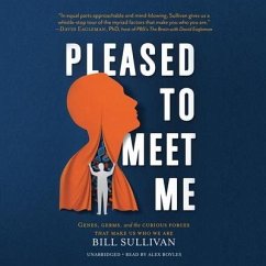 Pleased to Meet Me: Genes, Germs, and the Curious Forces That Make Us Who We Are - Sullivan, Bill
