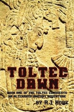 Toltec Dawn: Book One of the Toltec Conquests, An Alternate History Adventure - R. J., Hore