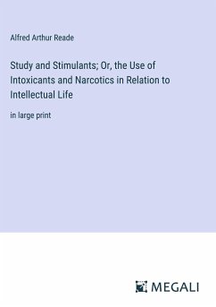 Study and Stimulants; Or, the Use of Intoxicants and Narcotics in Relation to Intellectual Life - Reade, Alfred Arthur