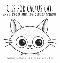 C is for Cactus Cat: An ABC Book of Creepy, Cool & Curious Monsters - Miller, C. Garland