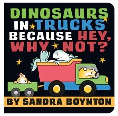 Dinosaurs in Trucks Because Hey, Why Not? - Boynton, Sandra