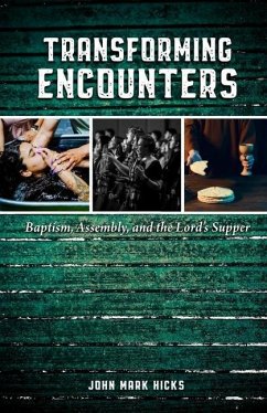 Transforming Encounters: Baptism, Assembly, and the Lord's Supper - Hicks, John Mark