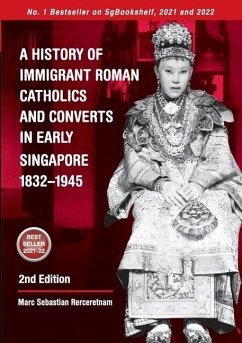 A History of Immigrant Roman Catholics and Converts in Early Singapore 1832-1945 - Rerceretnam, Marc Sebastian