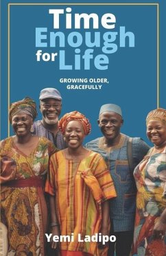 Time Enough for Life: Growing Older Gracefully - Ladipo, Yemi