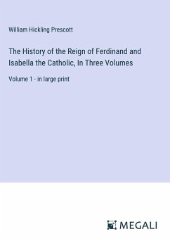 The History of the Reign of Ferdinand and Isabella the Catholic, In Three Volumes - Prescott, William Hickling