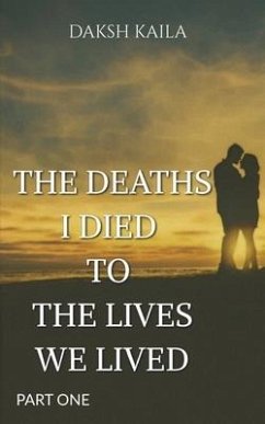 The Deaths I Died to the Lives We Lived - Daksh Kaila