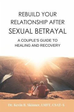 Rebuild Your Relationship After Sexual Betrayal: A Couples Guide to Healing - Skinner, Kevin B.