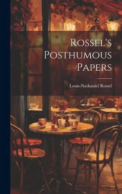 Rossel's Posthumous Papers - Rossel, Louis-Nathaniel