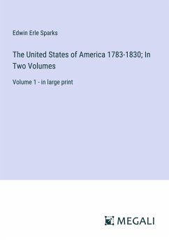 The United States of America 1783-1830; In Two Volumes - Sparks, Edwin Erle