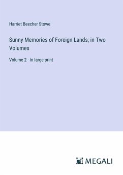 Sunny Memories of Foreign Lands; in Two Volumes - Stowe, Harriet Beecher