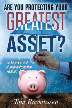 Are You Protecting Your Greatest Asset?: The Empowerment of Income Protection Planning - Rasmussen, Tom