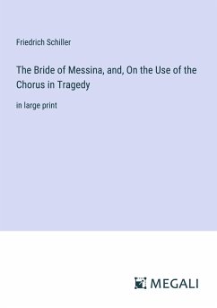 The Bride of Messina, and, On the Use of the Chorus in Tragedy - Schiller, Friedrich