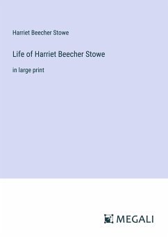 Life of Harriet Beecher Stowe - Stowe, Harriet Beecher