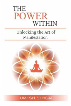 The Power Within: Unlocking the Art of Manifestation - Sehgal, Umesh