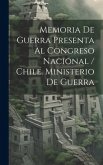 Memoria De Guerra Presenta Al Congreso Nacional / Chile. Ministerio De Guerra