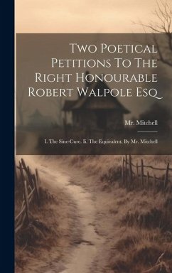 Two Poetical Petitions To The Right Honourable Robert Walpole Esq: I. The Sine-cure. Ii. The Equivalent. By Mr. Mitchell - (Joseph), Mitchell