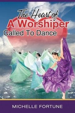 The Heart Of A Worshiper Called To Dance - Fortune, Michelle L.