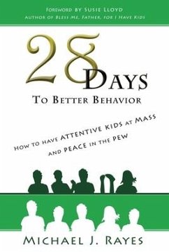 28 Days to Better Behavior: How to Have Attentive Kids at Mass and Peace in the Pew! - Rayes, Michael J.
