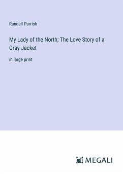 My Lady of the North; The Love Story of a Gray-Jacket - Parrish, Randall