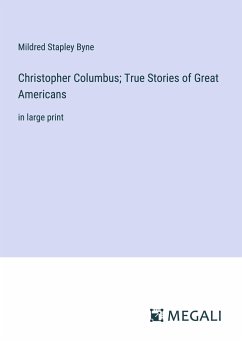 Christopher Columbus; True Stories of Great Americans - Byne, Mildred Stapley