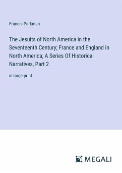 The Jesuits of North America in the Seventeenth Century; France and England in North America, A Series Of Historical Narratives, Part 2 - Parkman, Francis