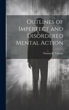 Outlines of Imperfect and Disordered Mental Action - Upham, Thomas C.