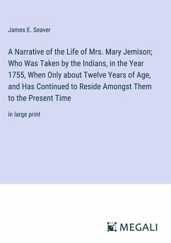 A Narrative of the Life of Mrs. Mary Jemison; Who Was Taken by the Indians, in the Year 1755, When Only about Twelve Years of Age, and Has Continued to Reside Amongst Them to the Present Time - Seaver, James E.