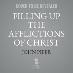 Filling Up the Afflictions of Christ: The Cost of Bringing the Gospel to the Nations in the Lives of William Tyndale, John Paton, and Adoniram Judson - Piper, John