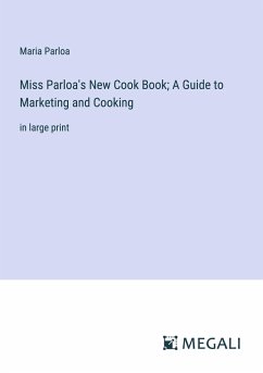 Miss Parloa's New Cook Book; A Guide to Marketing and Cooking - Parloa, Maria