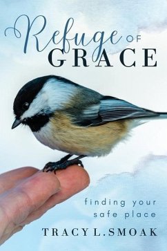 Refuge of Grace: Finding your safe place - Smoak, Tracy L.