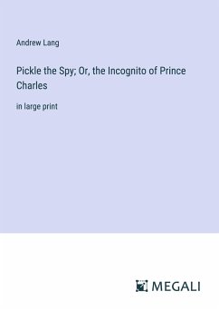 Pickle the Spy; Or, the Incognito of Prince Charles - Lang, Andrew