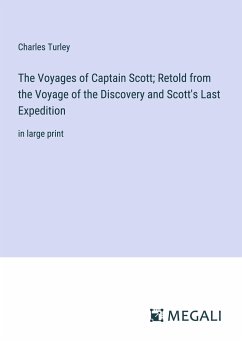 The Voyages of Captain Scott; Retold from the Voyage of the Discovery and Scott's Last Expedition - Turley, Charles