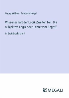 Wissenschaft der Logik;Zweiter Teil. Die subjektive Logik oder Lehre vom Begriff. - Hegel, Georg Wilhelm Friedrich