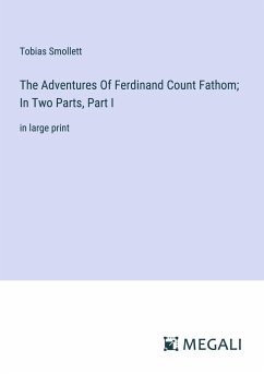 The Adventures Of Ferdinand Count Fathom; In Two Parts, Part I - Smollett, Tobias