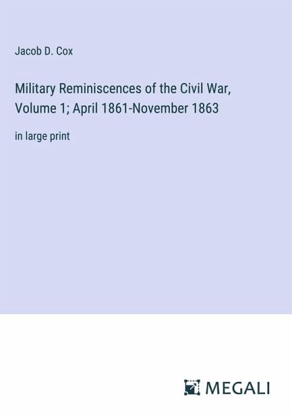 Military Reminiscences of the Civil War, Volume 1; April 1861-November 1863 Military Reminiscences of the Civil War, Volume 1; April 1861-November 1863