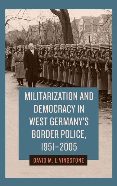 Militarization and Democracy in West Germany's Border Police, 1951-2005 Militarization and Democracy in West Germany's Border Police, 1951-2005