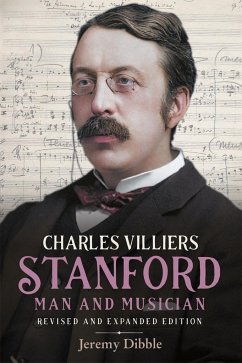 Charles Villiers Stanford: Man and Musician - Dibble, Jeremy