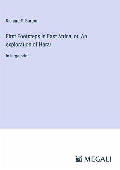 First Footsteps in East Africa; or, An exploration of Harar - Burton, Richard F.