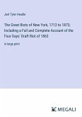 The Great Riots of New York, 1712 to 1873; Including a Full and Complete Account of the Four Days' Draft Riot of 1863
