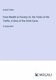 From Wealth to Poverty; Or, the Tricks of the Traffic, A Story of the Drink Curse