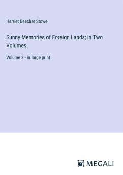 Sunny Memories of Foreign Lands; in Two Volumes - Stowe, Harriet Beecher