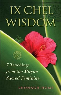 Ix Chel Wisdom: 7 Teachings from the Mayan Sacred Feminine - Home, Shonagh
