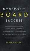 Nonprofit Board Success: How to Build a Board of Directors So Good That Even the Top CEOs Would Be Jealous