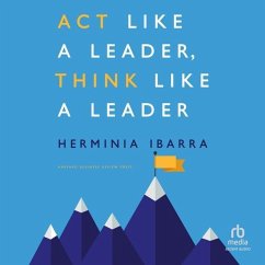 ACT Like a Leader, Think Like a Leader - Ibarra, Herminia