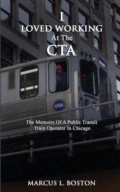 I Loved Working at the CTA: The Memoirs of a Public Transit Train Operator in Chicago - Boston, Marcus L.