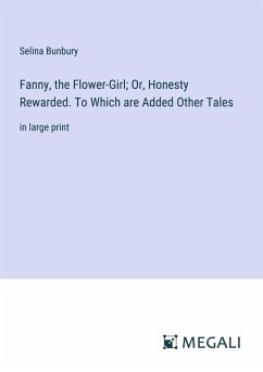 Fanny, the Flower-Girl; Or, Honesty Rewarded. To Which are Added Other Tales - Bunbury, Selina